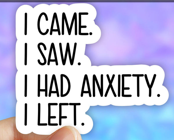 I Came I Saw I Had Anxiety I Left Sticker