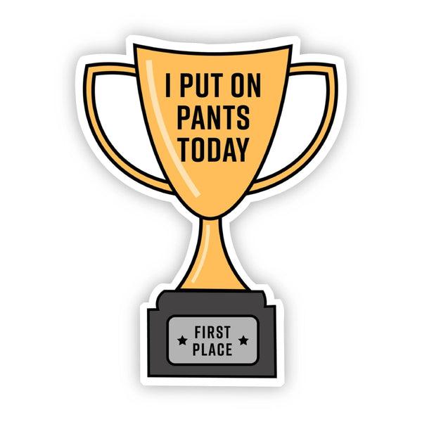 I Put on Pants Today Trophy Sticker